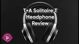 ⭐ T+A Solitaire T Headphone Review - does the wireless + wired approach make good value for money?