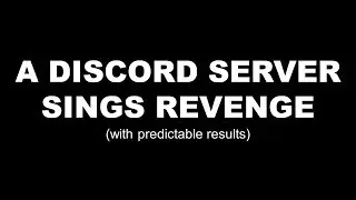 A Discord Server Sings Revenge (with predictable results)
