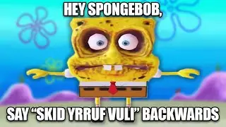 Hey Spongebob, say 