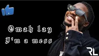 omah lay_I'm a mess(lyrics) video