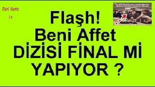 flaşh ! Beni Affet Dizisi Final Mi Yapıyor ?