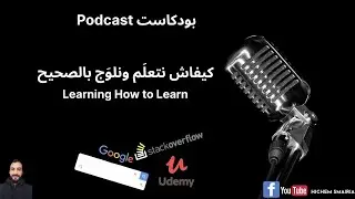 Podcast : Learning How to Learn  - بودكاست - كيفاش نتعلَم ونلوَج بالصحيح -
