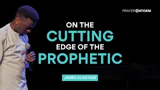 On The Cutting Edge Of The Prophetic | James Aladiran