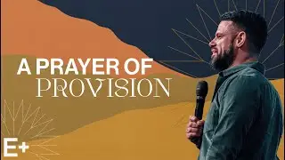 A Prayer Of Provision | Steven Furtick | Elevation+
