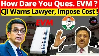 How Dare You Ques. EVM? CJI Warns Lawyer, Impose Cost! 