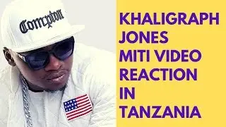 KHALIGRAPH REACTION MUSIC VIDEO MITI IN TANZANIA