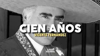 Vicente Fernández – Cien Años (Letra)