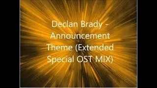 Declan Brady - Announcement Theme (Extended Special OST MIX)