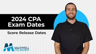 2024 CPA Exam Score Release Dates | Testing Windows | Maxwell CPA Review