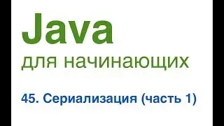 Java для начинающих. Урок 45: Сериализация (часть 1).