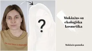 IŠBANDOM! Ekologiška kosmetika. Ar iš tiesų ji tokia gera? | Makiažo pamoka