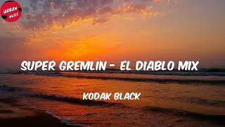 Kodak Black - Super Gremlin - El Diablo Mix (Letra/Lyrics)
