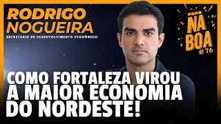 COMO FORTALEZA VIROU A MAIOR ECONOMIA DO NORDESTE – Rodrigo Nogueira | Papo Na Boa #76