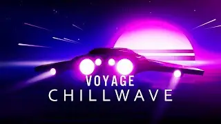 V O Y A G E - A Chillwave Mix 2021