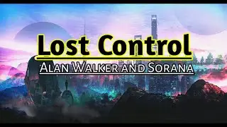 Alan Walker & Sorana - Lost Control  (Lyrics / Lyric Video)