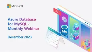 Azure Database for MySQL - Monthly Webinar (Dec 2023)