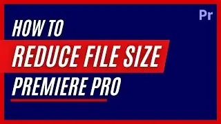 How to Reduce File Size or Exporting in Premiere Pro
