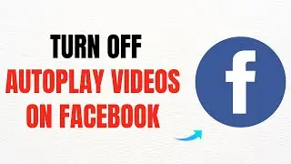 How to Turn Off Autoplay Videos on Facebook – Full Guide
