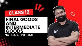 NATIONAL INCOME | PART -1 (FINAL GOODS AND INTERMEDIATE GOODS) | CA FOUNDATION | CSEET | CLASS 12TH