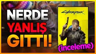 CYBERPUNK 2077 NEREDE YANLIŞ GİTTİ / İNCELEME