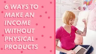 6 Ways to make income without physical products - digital products and passive income ideas!