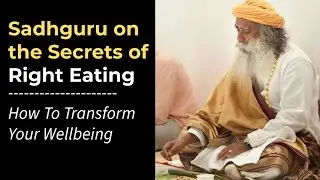 Sadhguru on the Secrets of Right Eating : Unlock Your Health 