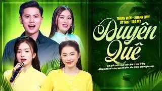 Tuyển Tập DUYÊN QUÊ - Thành Viên Với Sự Góp Mặt Nhiều Ca Sĩ HOT | Cặp Song Ca AI Cũng Mê