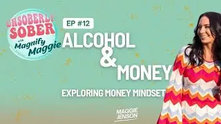 Alcohol & Money | Unsoberly Sober with Magnify Maggie Ep. 12