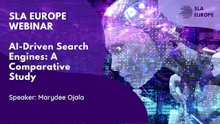 SLA Europe Webinar - AI-Driven Search Engines: A Comparative Study
