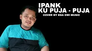 IPANK - KU PUJA PUJA ( COVER BY EGA DWI MUSIC )