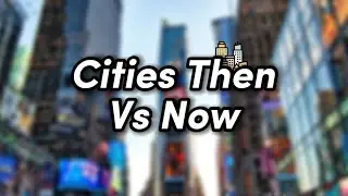 Cities Then Vs Now