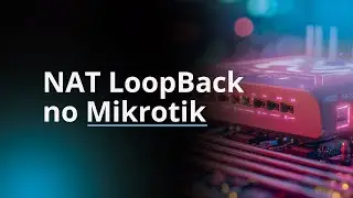 Como configurar Hairpin NAT em roteadores Mikrotik (Loopback NAT)