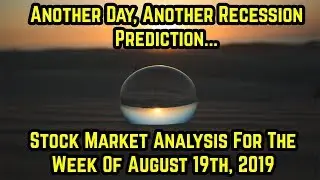 Another day, another recession prediction- Stock market analysis for the week of August 19th, 2019