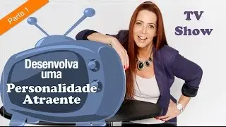 Desenvolva uma PERSONALIDADE ATRAENTE – parte 1