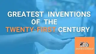 Greatest Inventions of the 21st Century So Far - InventHelp