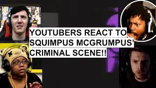 YOUTUBERS REACT TO SQUIMPUS MCGRUMPUS’ CRIMINAL SCENE!!