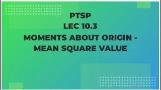 PTSP Lec 10.3 : Moments about Origin - Mean Square Value