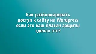 Как решить проблему, если вам заблокировал вход ваш же плагин безопасности на Вордпресс