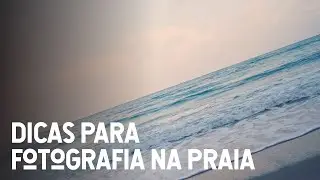 10 Dicas Essenciais para Fotografar na Praia e Captar Imagens Incríveis