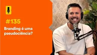 Branding é uma pseudociência? - Branding Em Tudo Podcast #135