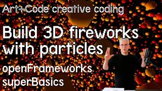 make 3D particle fireworks! - tutorial: openFrameworks superBasics e22