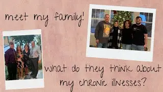 MEET MY FAMILY! My parents and brother talk about my chronic illnesses