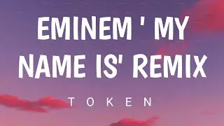Token - Eminem ' my name is ' remix ( lyrics)