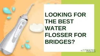 Looking For The Best Water Flosser for Bridges?