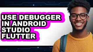 How to Use Debugger in Android Studio Flutter - Easy Guide