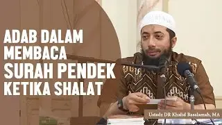 Etiquette in reading short surahs when praying, Ustadz DR Khalid Basalamah, MA