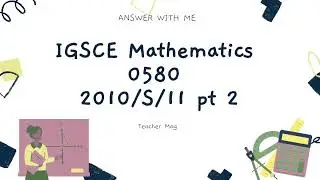 Answer with me - IGCSE Mathematics 0580 paper 11 of May June 2010 pt 2.