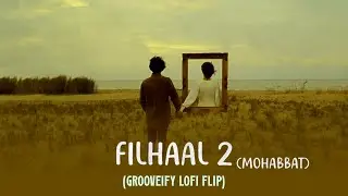Filhaal 2 Mohabbat (Grooveify Remake) - B Praak | Jaani | Bollywood Lofi Song | Trending Lofi Song