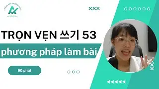 Học trọn vẹn TOPIK II 쓰기 câu 53 trong 90 phút [ Tổng hợp - Chi tiết - Dễ hiểu]