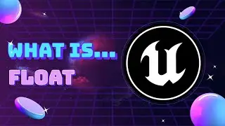 05 What Is... Unreal Engine VARIABLE: FLOAT